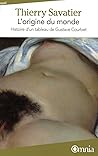 L'ORIGINE DU MONDE - HISTOIRE D'UN TABLEAU DE GUSTAVE COURBET... by Thierry Savatier