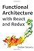 Functional Architecture with React and Redux (Functional React)