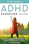 ADHD Parenting Guide: How to Promote Better Behavior and Enhance Your Child's Academic and Social Skills