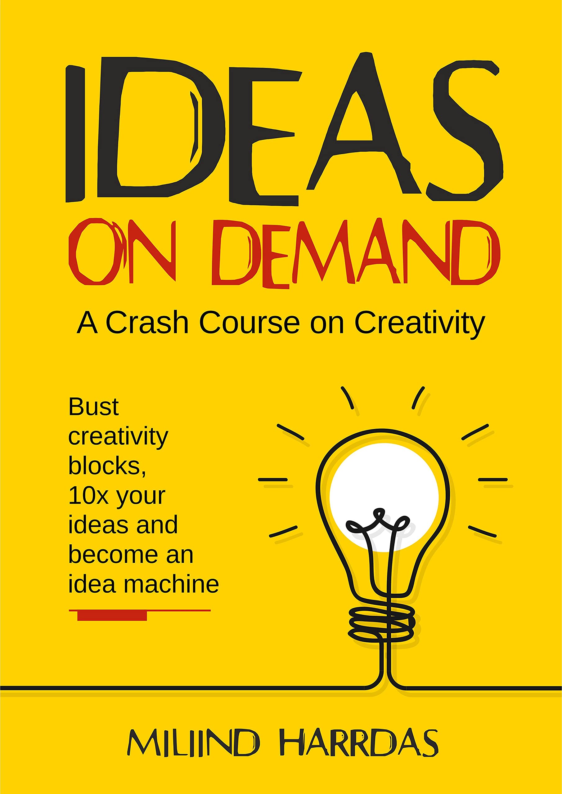 Ideas on Demand: A crash course on creativity. Bust creativity blocks, 10x your ideas, and become an idea machine. (10x Impact)