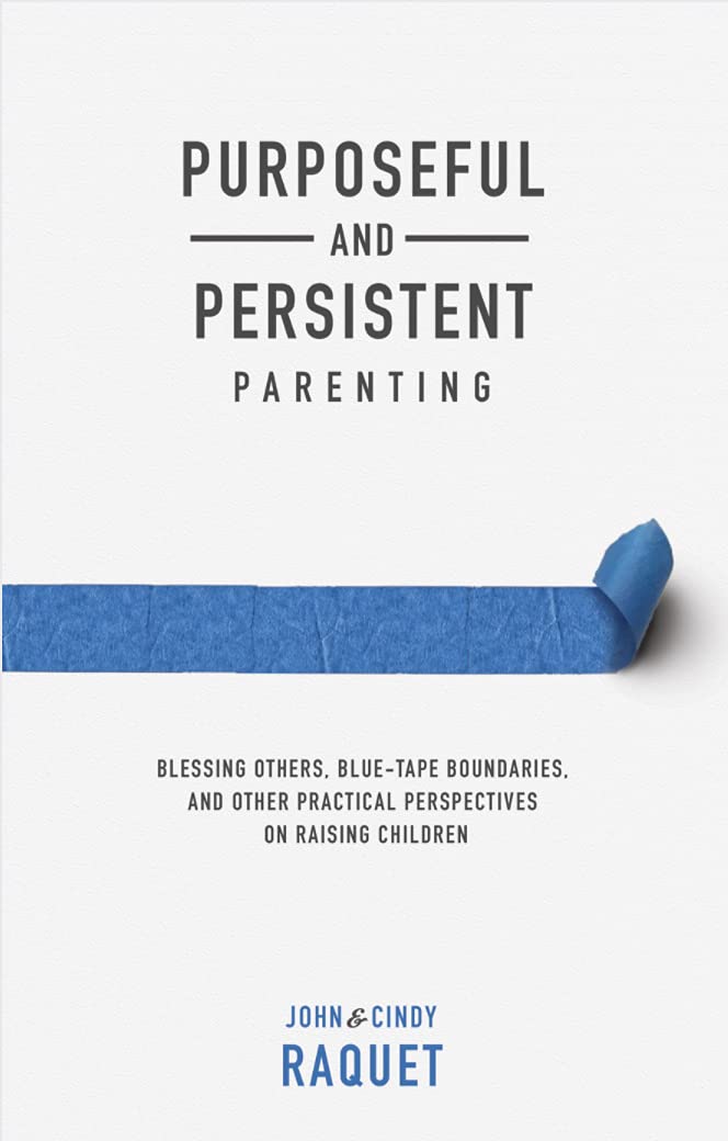 Purposeful and Persistent Parenting: Blessing Others, Blue-Tape Boundaries, and Other Practical Perspectives on Raising Children (Kindle Edition)