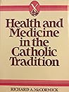 Health and Medicine in the Catholic Tradition: Tradition in Transition (HEALTH/MEDICINE AND THE FAITH TRADITIONS)