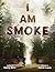 I Am Smoke
