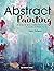 Abstract Painting: 20 projects and creative techniques in acrylic & mixed media