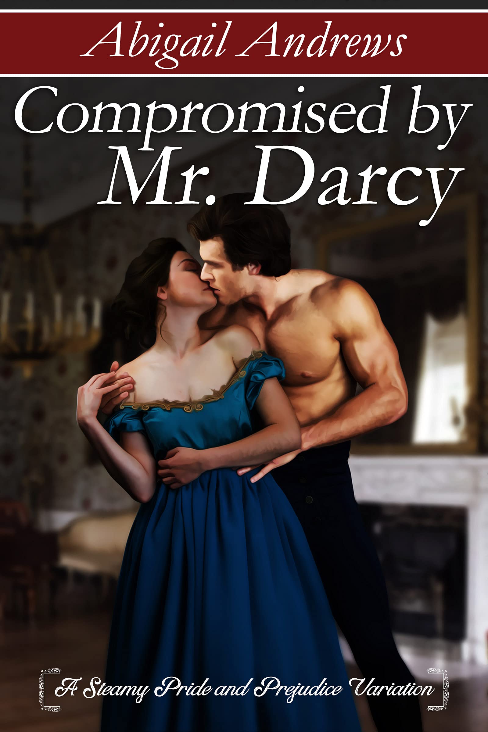 Compromised by Mr. Darcy: A Steamy Pride and Prejudice Variation (Kindle Edition)