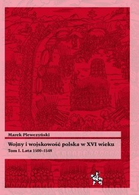 Wojny i wojskowość polska w XVI wieku. Tom I Lata 1500-1548 (Bitwy/Taktyka, #35)