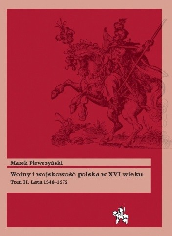 Wojny i wojskowość polska w XVI wieku. Tom II. Lata 1548–1575 (Bitwy/Taktyka, #42)