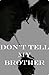 Don’t Tell My Brother by hyac1nthus