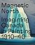 Magnetic North: Imagining Canada in Painting 1910-40