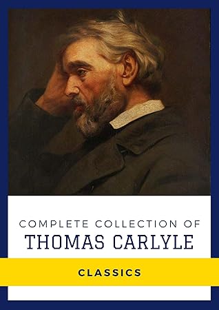 Complete Collection of Thomas Carlyle (Annotated): Works Include The French Revolution, Past and Present, Latter-Day Pamphlets, History Of Friedrich II. of Prussia, And More