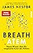 Breath - Atem: Neues Wissen über die vergessene Kunst des Atmens