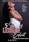 5 Lesbian Steamy FF Explicit Sexy Short Erotic Stories: Taboo First Time Forbidden Hot FFF Threesome Menage (Adult Naughty Sex Erotica Romance Seduction Fiction Book 1)