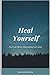 Heal Yourself-Learn the art of self-help and self-love to lead a happy and meaningful life