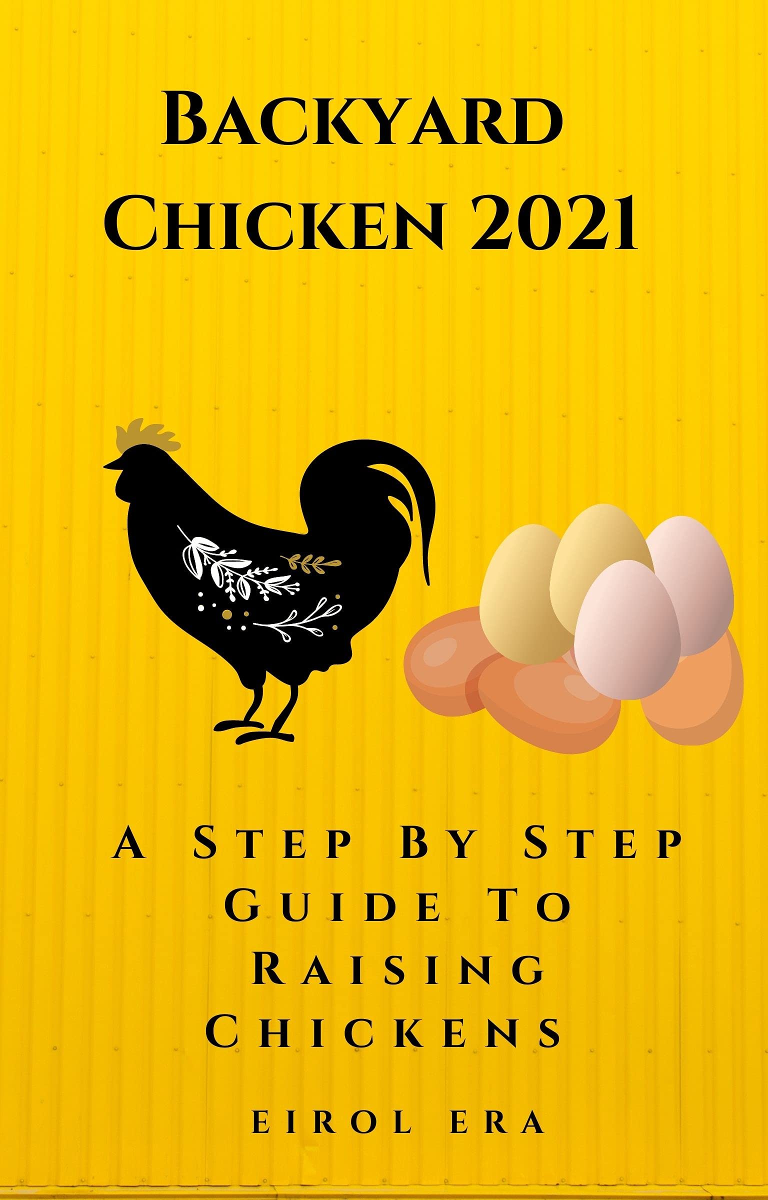 Backyard Chicken: Step By Step Guide To Raising Chickens (Kindle Edition)