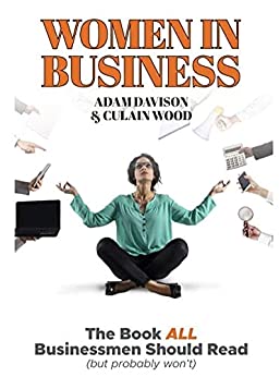 Women In Business - The One all Businessmen should read (but probably won’t)