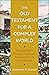 The Old Testament for a Complex World: How the Bible's Dynamic Testimony Points to New Life for the Church