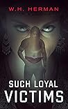 Such Loyal Victims by W.H. Herman
