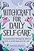 Witchcraft for Daily Self-Care: Nourishing Rituals and Spells for a More Balanced Life