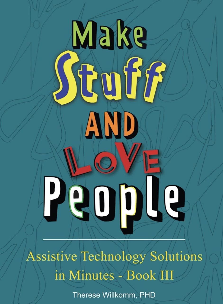 Assistive Technology Solutions in Minutes Book III - Make Stuff and Love People (Spiral-bound)