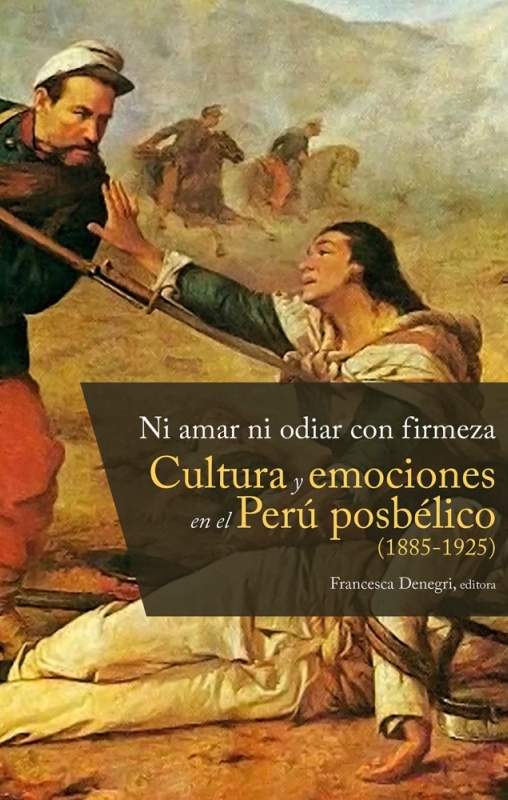 Cultura y emociones en el Perú posbélico (1885-1925).  Ni amar ni odiar con firmeza