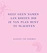 Geef geen namen aan koeien die je van plan bent te slachten by Elianne van Elderen Geef geen namen aan koeien die je van plan bent te slachten by Elianne van Elderen