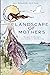 Landscape of Mothers by Jill Doneen Clifton