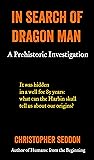 In Search of Dragon Man: A Prehistoric Investigation: It was hidden in a well for 85 years: what can the Harbin skull tell us about our origins? (From the beginning)