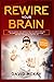 Rewire Your Brain: How to Change Your Anxious Mind and Habits through Affirmation! Increase Your Confidence Right Now and Find Your Way to a Better Life.