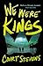 We Were Kings by Courtney C. Stevens