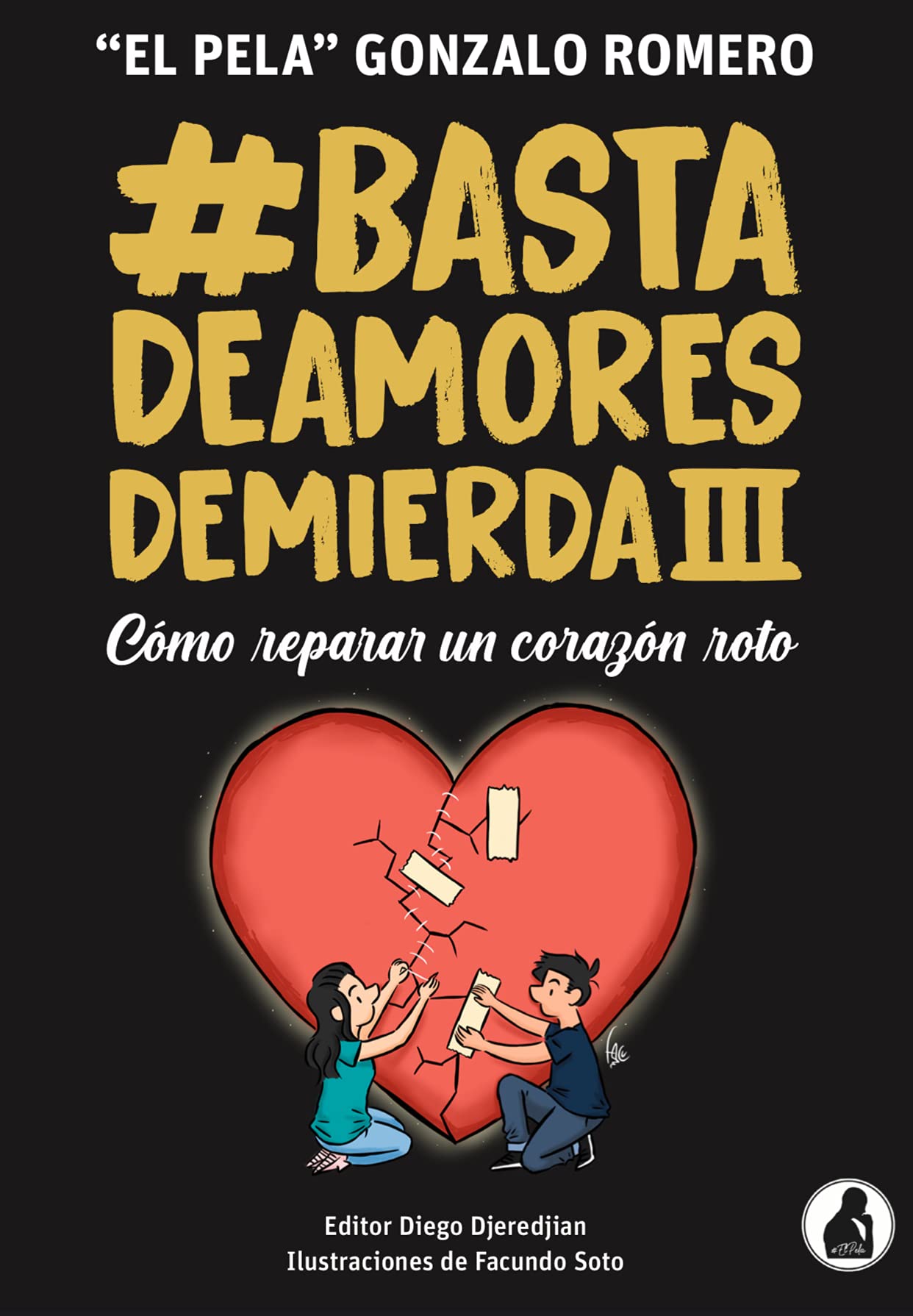 Basta de Amores de Mierda 3: Cómo reparar un corazón roto.. (Basta de Amores de Mierda - 'El Pela' Gonzalo Romero) (Spanish Edition)