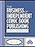 The Business of Independent Comic Book Publishing by Gamal Hennessy
