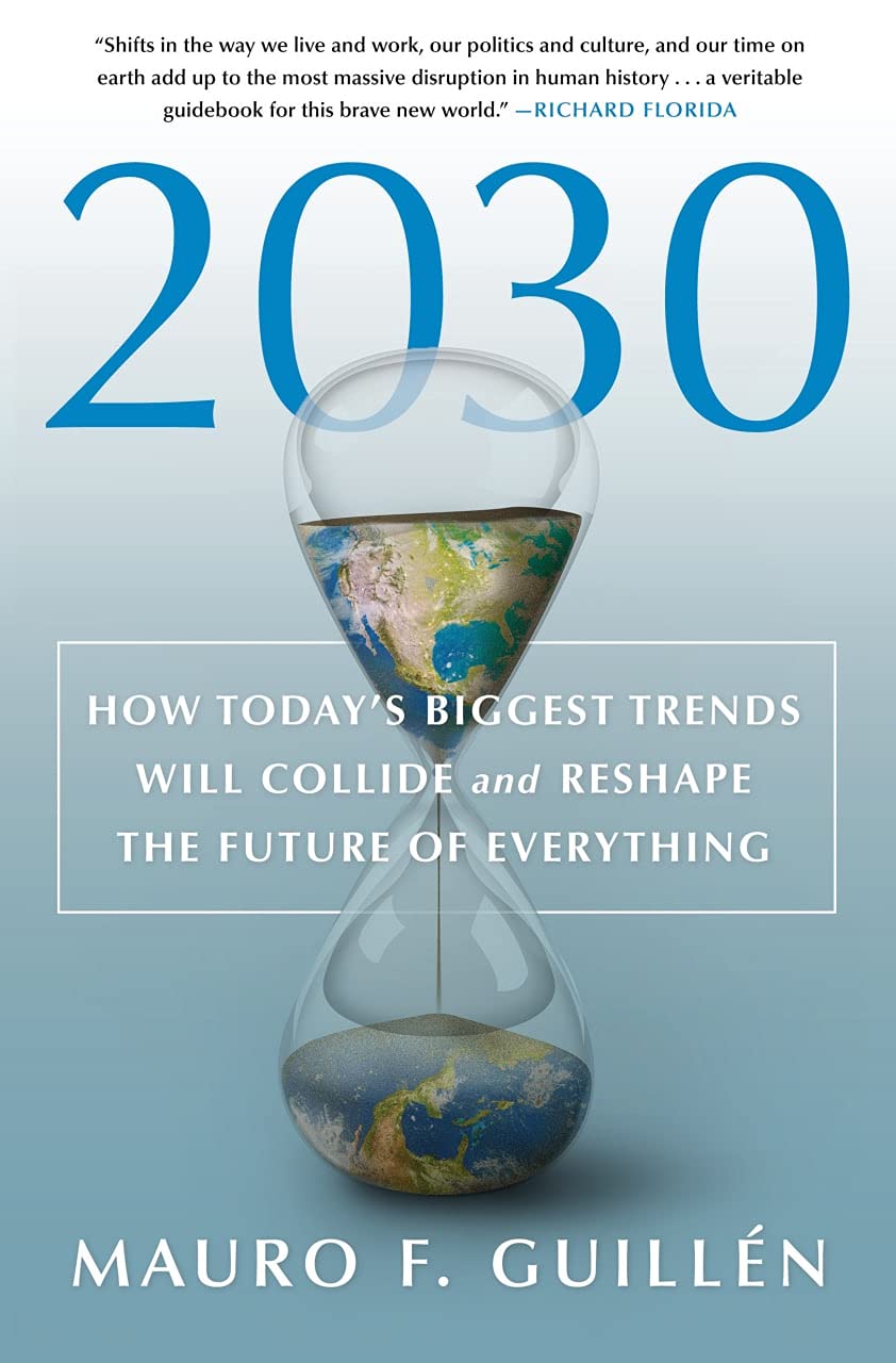 2030: How Today's Biggest Trends Will Collide and Reshape the Future of Everything by Mauro F. Guillén (Kindle Edition)