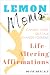 Lemon Moms Life-Altering Affirmations, Change Your Self-talk, Change YourSELF: Heal from Hurtful Relationships with Narcissists, Manipulators, Liars, and ... Manipulation, Rejection, and Guilt Book 3)