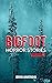 Bigfoot Horror Stories: Vol...