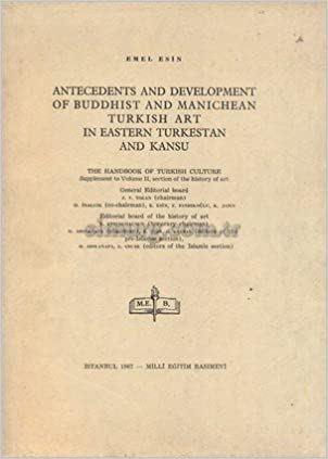 Antecedents and development of Buddhist and Manichean Turkish art in Eastern Turkestan and Kansu: The handbook of Turkish culture, supplement to volume II, section of the history of art