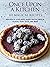 Once Upon a Kitchen: 101 Ma...