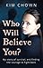 Who Will Believe You?: A Tr...