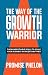 The Way of the Growth Warrior by Promise Phelon