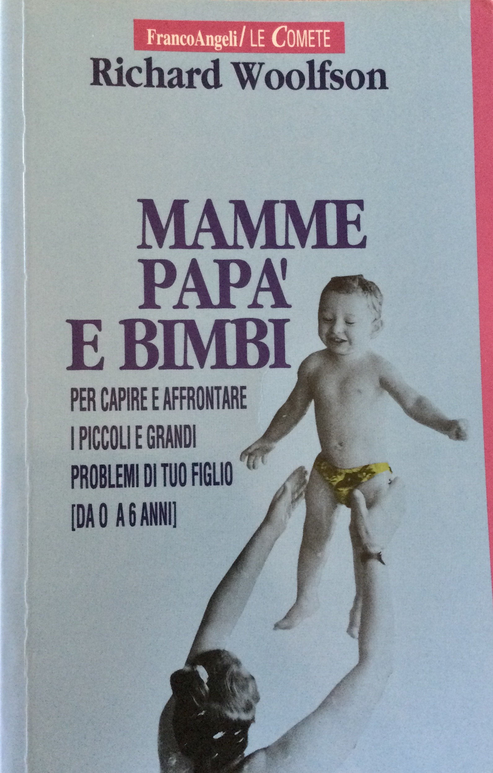 Mamme papà e bimbi: per capire e affrontare i piccoli e grandi problemi di tuo figlio da 0 a 6 anni