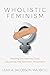Wholistic Feminism: Healing the Identity Crisis Caused by the Women's Movement