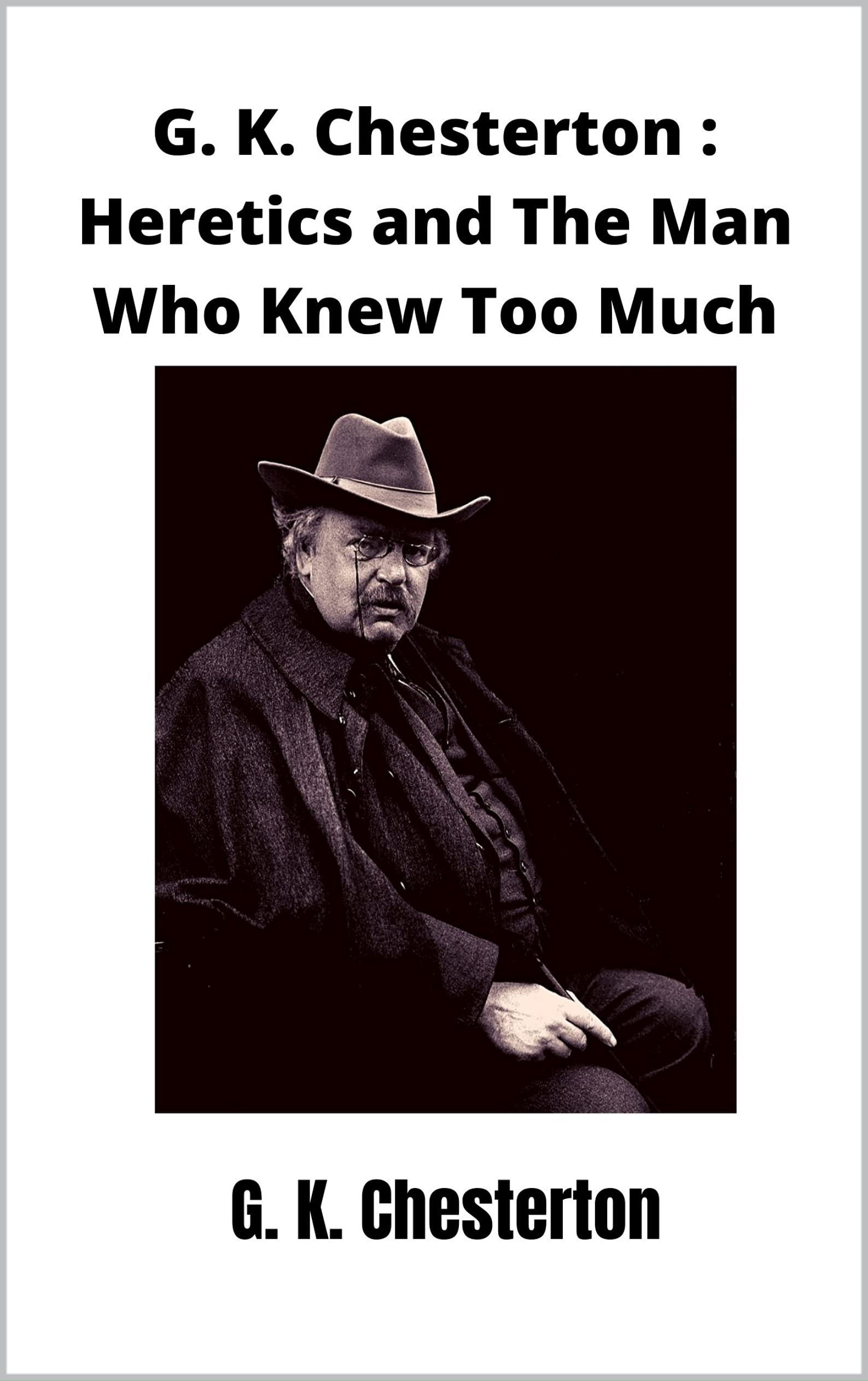 G. K. Chesterton : Heretics and The Man Who Knew Too Much (Kindle Edition)
