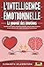 L'INTELLIGENCE ÉMOTIONNELLE - Le pouvoir des émotions: Comment lire les gens, influencer les émotions, être plus calme et heureux et avoir plus de succès, ... et la psychologie (French Edition)