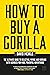 How to Buy A Gorilla: The u...
