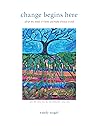 Change Begins Here: Adopt the Mind of Christ and Build a Better World Change Begins Here: Adopt the Mind of Christ and Build a Better World
