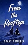 From the Rooftops by Grant  D. Muller