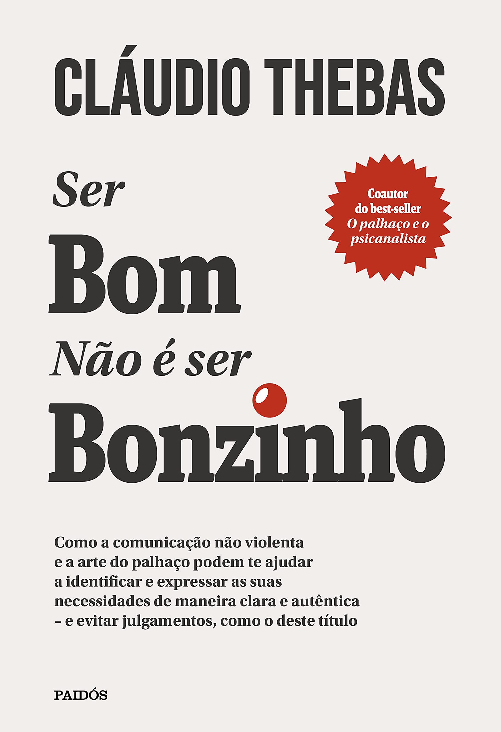 Ser bom não é ser bonzinho: Como a comunicação não violenta e a arte do palhaço podem te ajudar a identificar e expressar as suas necessidades de maneira ... como o deste título (Portuguese Edition)