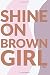 Shine On Brown Girl: Journa...