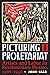 Picturing the Proletariat by John Lear