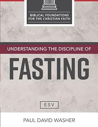 Understanding the Discipline of Fasting [ESV Edition]