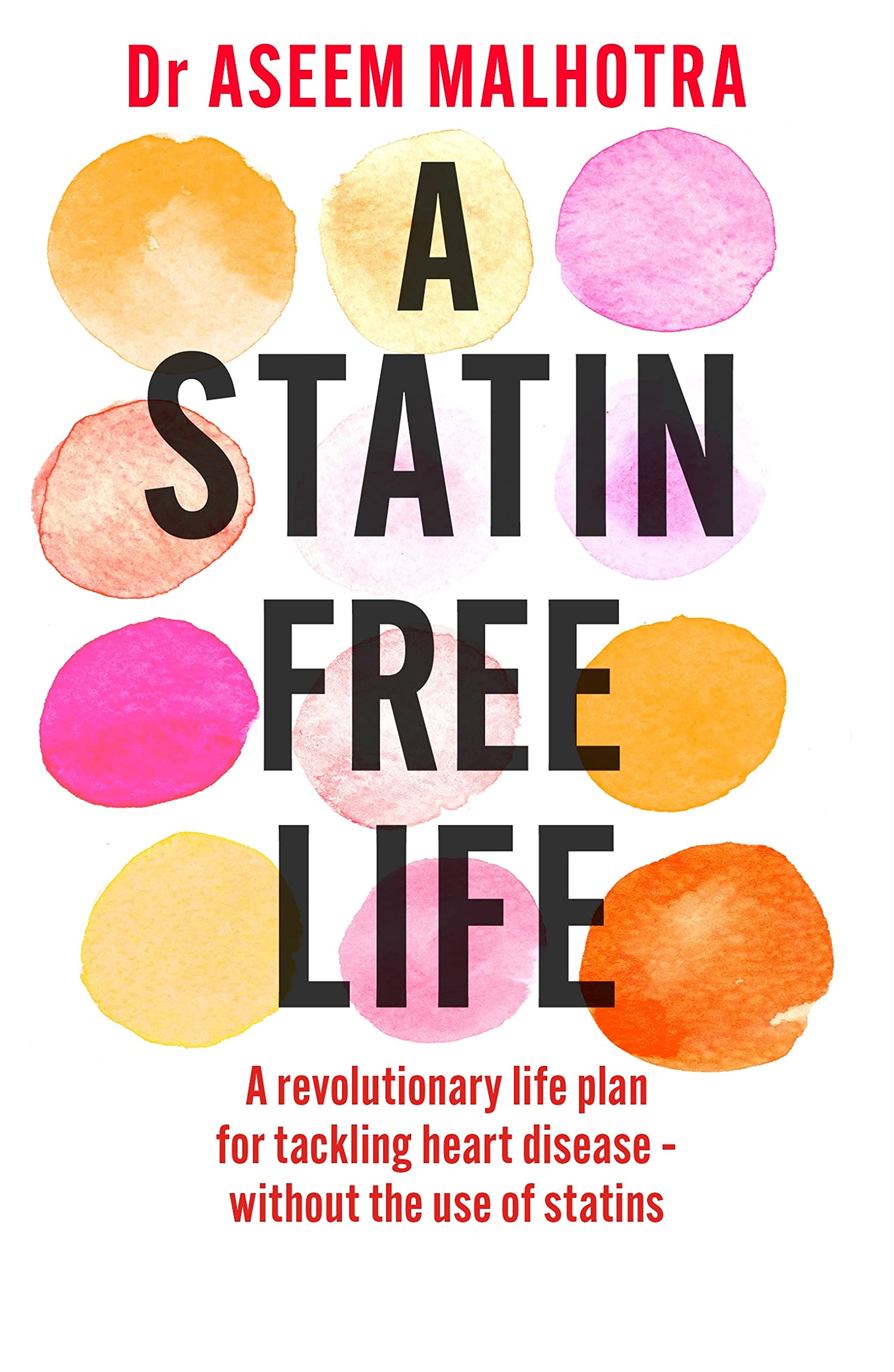 A Statin-Free Life: A revolutionary life plan for tackling heart disease – without the use of statins (Kindle Edition)